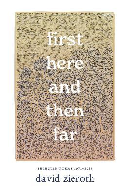 first here and then far: Selected Poems 19712024 - David Zieroth - cover