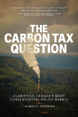 The Carbon Tax Question: Clarifying Canada's Most Consequential Policy Debate - Thomas F. Pedersen - cover