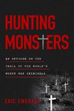 Hunting Monsters: An Officer on the Trail of the World’s Worst War Criminals