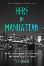Here in Manhattan: A Site-by-Site Guide to the History of the World's Greatest City