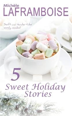 5 Sweet Holiday Stories: Soft and tender tales, sorely needed ! - Michèle Laframboise - cover