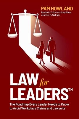 Law for Leaders: The Roadmap Every Leader Needs to Know to Avoid Workplace Claims and Lawsuits - Benjamin T Cramer,Doug Plass,Jennifer M Walrath - cover