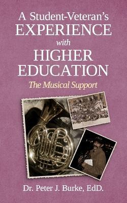 A Student-Veteran's Experience with Higher Education: The Musical Support - Peter J Burke Edd - cover