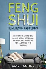 Feng Shui Home Design and Colors: Living Room, Kitchen, Dining Room, Bedroom, Bathroom, Children's Room, Office, and Garden