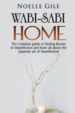 Wabi-Sabi Home: The complete guide to finding Beauty in Imperfection and learn all about the Japanese art of imperfection
