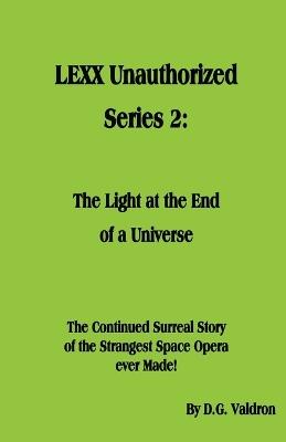 LEXX Unauthorized, Series 2: The Light at the End of the Universe - D G Valdron - cover