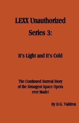 LEXX Unauthorized, Series 3: It's Light and It's Cold - D G Valdron - cover