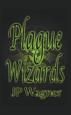 Plague Wizards - J P Wagner - cover