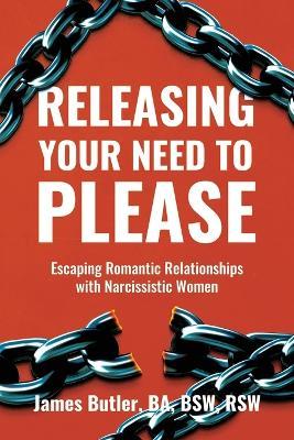 Releasing Your Need to Please: Escaping Romantic Relationships with Narcissistic Women - James Butler - cover