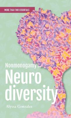 Nonmonogamy and Neurodiversity: A More Than Two Essentials Guide - Alyssa Gonzalez - cover