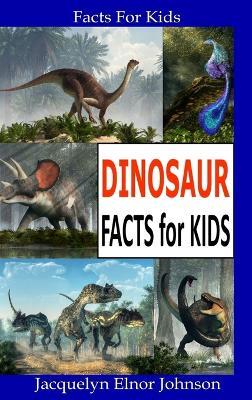 Dinosaur Facts for Kids - Jacquelyn Elnor Johnson - cover