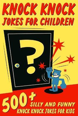 Knock Knock Jokes For Children: 500+ Silly and Funny Knock Knock Jokes For Kids - Jesse B Johnson - cover