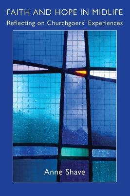 Faith and Hope in Midlife: Reflecting on Churchgoers' Experiences - Anne Shave - cover