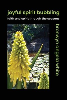 Joyful Spirit Bubbling: Faith and Spirit Through the Seasons - Bronwyn Angela White - cover