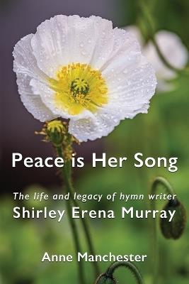 Peace is Her Song: The Life and Legacy of Hymn Writer Shirley Erena Murray - Anne Manchester - cover
