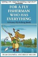 For a Fly Fisherman Who Has Everything: A Funny Fly Fishing Book - Bruce Miller,Team Golfwell - cover