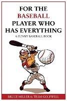 For the Baseball Fan Who Has Everything: A Funny Baseball Book - Bruce Miller,Team Golfwell - cover