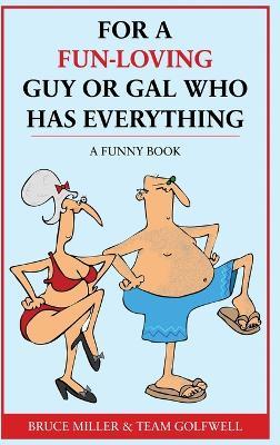 For a Fun-Loving Guy or Gal Who Has Everything: A Funny Book - Bruce Miller,Team Golfwell - cover