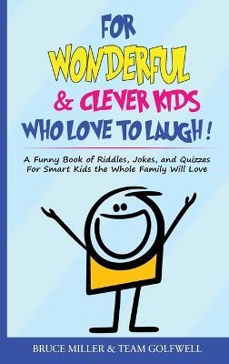 For Wonderful & Clever Kids Who Love to Laugh: A Funny Book of Riddles, Jokes, and Quizzes For Smart Kids the Whole Family Will Love - Bruce Miller,Team Golfwell - cover