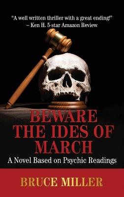 Beware the Ides of March: A Novel Based on Psychic Readings - Bruce Miller - cover