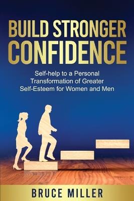 Build Stronger Confidence: Self-help to a Personal Transformation of Greater Self-Esteem - Bruce Miller - cover