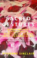Sacred Gestures: Women Abstract Expressionists, Spirituality, and the Intuitive Power of Art