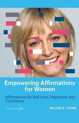Empowering Affirmations for Women: Affirmations for Self-Love, Happiness and Confidence - Willow R Stone - cover
