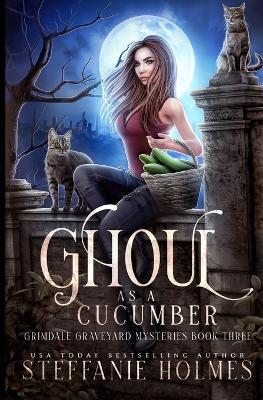 Ghoul as a Cucumber: A kooky, spooky cozy fantasy with spice - Steffanie Holmes - cover