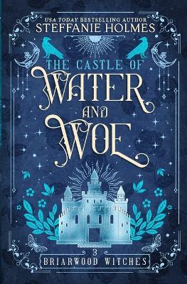 The Castle of Water and Woe - Steffanie Holmes - cover