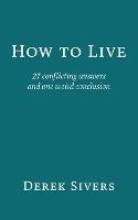 How to Live: 27 conflicting answers and one weird conclusion
