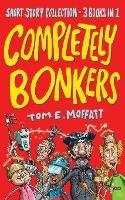 Completely Bonkers: A 3-in-1 Collection of Hilarious Short Stories - Tom E Moffatt - cover