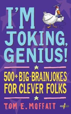I'm Joking, Genius!: 500+ Big-Brain Jokes for Clever Folks - Tom E Moffatt,Paul Beavis - cover