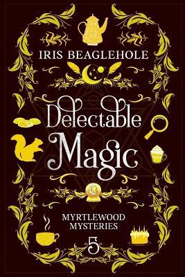 Delectable Magic: Myrtlewood Mysteries book 5 - Iris Beaglehole - cover