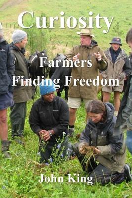 Curiosity: Farmers Finding Freedom - John King - cover