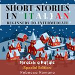 Miracolo a Natale (Christmas Special) - Engaging Short Stories in Italian for Beginner and Intermediate Level