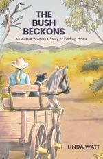 The Bush Beckons: An Aussie Woman's Story of Finding Home