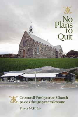 No Plans to Quit: Cromwell Presbyterian Church Passes the 150-Year Milestone - Trevor McKinlay - cover