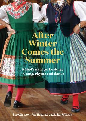 After Winter Comes the Summer: Pūhoi’s musical heritage in song, rhyme and dance - Roger Buckton,Judith Williams,Ralf Heimrath - cover