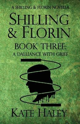 Shilling & Florin Book Three: A Dalliance with Grief - Haley - cover