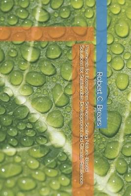 Payments for Ecosystem Services: Scaling Nature-Based Solutions for Sustainable Development and Climate Resilience - Robert C Brears - cover