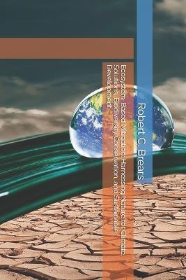 Ecosystem-Based Mitigation: Harnessing Nature for Climate Solutions, Biodiversity Conservation, and Sustainable Development - Robert C Brears - cover