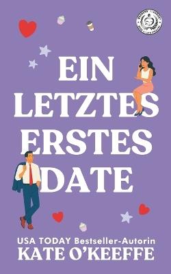 Ein Letztes Erstes Date: Eine süße Feinde-zu-Liebenden Romantikkomödie - Kate O'Keeffe - cover