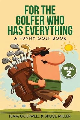 For the Golfer Who Has Everything Volume 2: A Funny Golf Book - Team Golfwell,Bruce Miller - cover