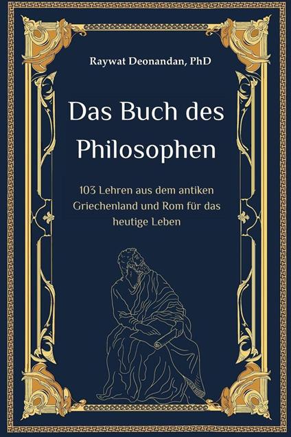 Das Buch des Philosophen: 103 Lehren aus dem antiken Griechenland und Rom für das heutige Leben