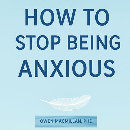How To Stop Being Anxious