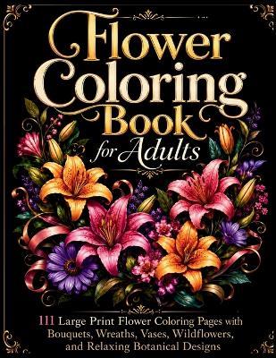 Flower Coloring Book for Adults: 111 Large Print Flower Coloring Pages with Bouquets, Wreaths, Vases, Wildflowers, and Relaxing Botanical Designs - Boldline Studio - cover
