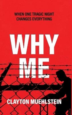 Why Me: When One Tragic Night Changes Everything - Clay Muehlstein - cover