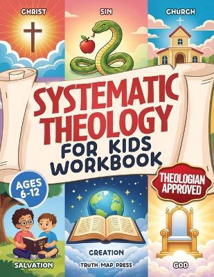 Systematic Theology for Kids Workbook: 52-Week Lesson Guide to Build an Unshakeable Faith Foundation in 10 Minutes a Day with Simple, Fun Lessons (Ages 6-12) - Truth Map Press - cover