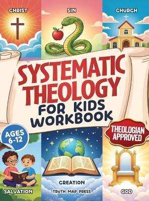 Systematic Theology for Kids Workbook: 52-Week Lesson Guide to Build an Unshakeable Faith Foundation in 10 Minutes a Day with Simple, Fun Lessons (Ages 6-12) - Truth Map Press - cover