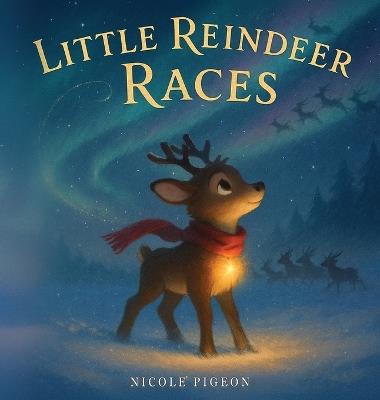 Little Reindeer Races: A Heartwarming Christmas Tale About Courage and Light - Nicole A Pigeon - cover